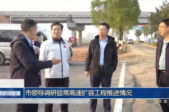 市领导调研益常高速扩容工程推进情况