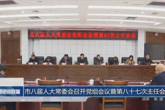 市八届人大常委会召开党组会议暨第八十七次主任会议