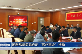 湘雅常德医院启动“医疗惠企”行动
