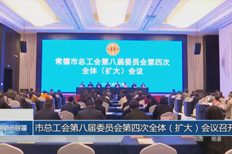 常德市总工会第八届委员会第四次全体（扩大）会议召开