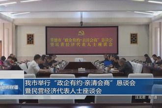 常德市举行“政企有约•亲清会商”恳谈会暨民营经济代表人士座谈会