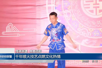 千年喷火技艺点燃文化热情