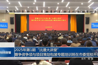 2025年第1期“沅澧大讲堂”暨争资争项与项目策划包装专题培训班在市委党校开班