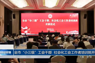 常德市“小三级”工会干部、社会化工会工作者培训班开班