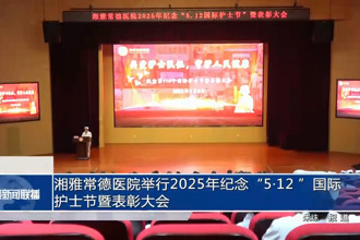 湘雅常德医院举行2025年纪念“5•12 ”国际护士节暨表彰大会