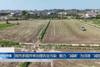 常德市多措并举治理农业污染 聚力“减磷”为河湖“减负”