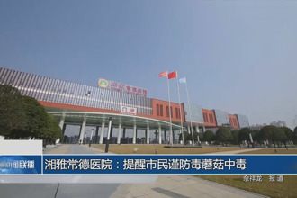 湘雅常德医院：提醒市民谨防毒蘑菇中毒