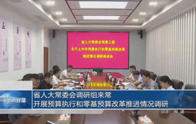 省人大常委会调研组来常开展预算执行和零基预算改革推进情况调研