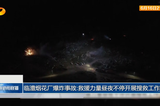 临澧烟花厂爆炸事故：救援力量昼夜不停开展搜救工作