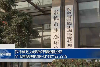 常德市被划为I类秸秆禁烧管控区 全市禁烧耕地面积比例为92.22%