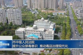 市中级人民法院：提升公众禁毒意识 推动毒品治理现代化