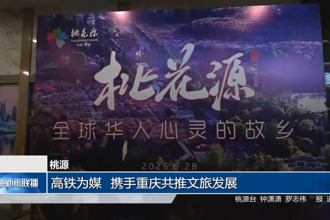 桃源：高铁为媒 携手重庆共推文旅发展
