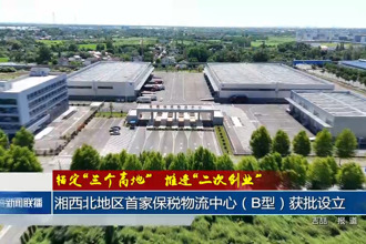 湘西北地区首家保税物流中心（B型）获批设立