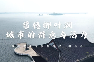 【以文绘城·我是家乡推介官】常德柳叶湖，城市的诗意与活力