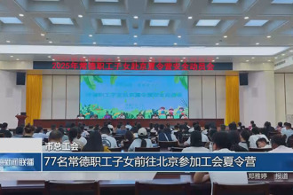 常德市总工会：77名常德职工子女前往北京参加工会夏令营