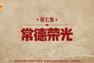 【永不尘封的档案】第七集：常德荣光