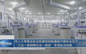 市人大常委会执法检查组到临澧县开展安全生产“三法一条例两办法一规定”专项执法检查