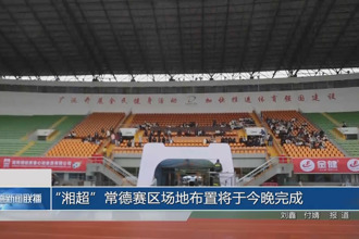 “湘超”常德赛区场地布置将于今晚完成