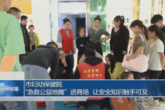 市妇幼保健院 ：“急救公益地摊”进商场 让安全知识触手可及