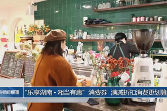 “乐享湖南.湘当有惠”消费券 满减折扣消费更划算