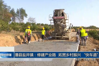 澧县盐井镇：修建产业路 拓宽乡村振兴 “快车道”