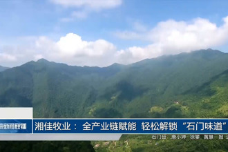 湘佳牧业： 全产业链赋能 轻松解锁“石门味道”