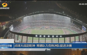 “湘超” 点球大战定乾坤 常德队力克株洲队挺进决赛