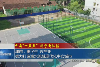 津市：惠民生 兴产业 努力打造澧水流域现代化中心城市