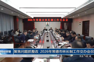 聚焦问题抓整改 2026年常德市林长制工作交办会召开