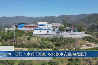 石门：水润千万家 农村饮水安全持续提升