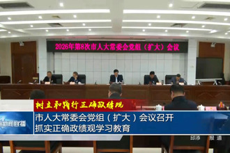 市人大常委会党组（扩大）会议召开 抓实正确政绩观学习教育