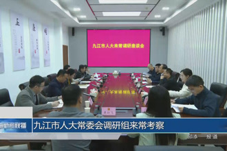 九江市人大常委会调研组来常考察
