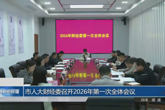 市人大财经委召开2026年第一次全体会议