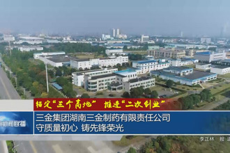 三金集团湖南三金制药有限责任公司：守质量初心 铸先锋荣光