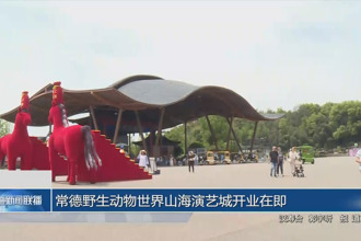 常德野生动物世界山海演艺城开业在即