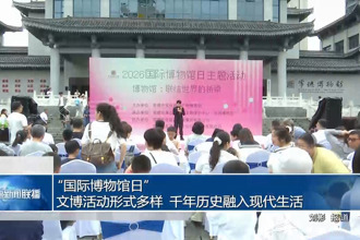“国际博物馆日”：文博活动形式多样 千年历史融入现代生活