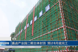 安乡：酱卤产业园二期主体封顶 预计8月底完工