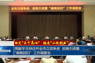 周振宇主持召开全市立项争资、招商引资暨“湘商回归”工作调度会