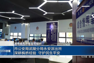 湖南省先进基层党组织 市公安局武陵分局永安派出所：深耕枫桥经验 守护民生平安