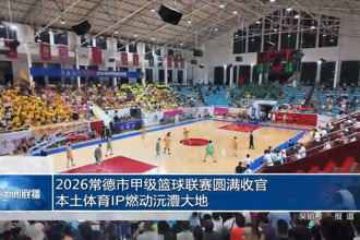 2026常德市甲级篮球联赛圆满收官 本土体育IP燃动沅澧大地