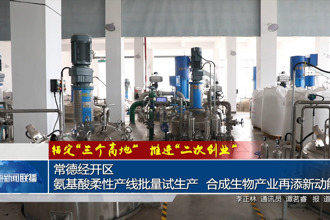常德经开区： 氨基酸柔性产线批量试生产 合成生物产业再添新动能